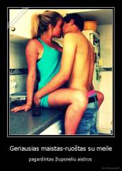 Geriausias maistas-ruoštas su meile - pagardintas žiupsneliu aistros 