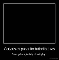 Geriausias pasaulio futbolininkas - Gavo geltoną kortelę už vaidybą...