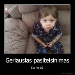 Geriausias pasiteisinimas - čia ne aš.