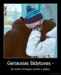 Geriausias šildytuvas - - tai mylimo žmogaus rankos ir glėbys