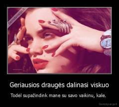 Geriausios draugės dalinasi viskuo - Todėl supažindink mane su savo vaikinu, kale. 