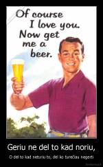 Geriu ne del to kad noriu, - O dėl to kad neturiu to, dėl ko turečiau negerti