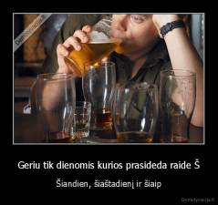 Geriu tik dienomis kurios prasideda raide Š - Šiandien, šiaštadienį ir šiaip