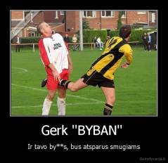 Gerk ''BYBAN''  - Ir tavo by**s, bus atsparus smugiams