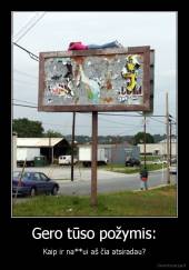 Gero tūso požymis: - Kaip ir na**ui aš čia atsiradau?