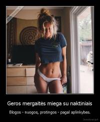 Geros mergaitės miega su naktiniais - Blogos - nuogos, protingos - pagal aplinkybes.
