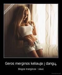 Geros merginos keliauja į dangų, - blogos merginos - visur.