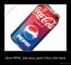Gersi PEPSI, būsi sexy, gersi COLA, būsi stora - 