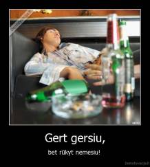 Gert gersiu, - bet rūkyt nemesiu! 