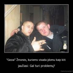 "Gezai" Žmonės, kuriems visada įdomu kaip kiti  - jaučiasi: Gal turi problemų?