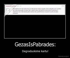GezasIsPabrades: - Degraduokime kartu!