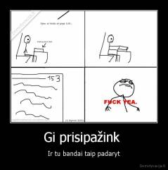 Gi prisipažink  - Ir tu bandai taip padaryt