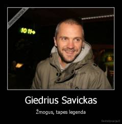 Giedrius Savickas - Žmogus, tapes legenda