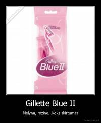 Gillette Blue II - Melyna, rozine...koks skirtumas