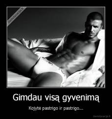 Gimdau visą gyvenimą - Kojytė pastrigo ir pastrigo...