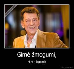Gimė žmogumi, - Mirė - legenda