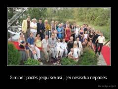 Giminė: padės jeigu sekasi , jei nesiseka nepadės  - 