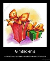 Gimtadienis - Tik per gimtadienį sužinai kiek nereikalingų daiktų yra parduotuvėse