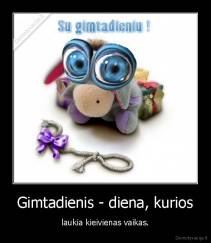 Gimtadienis - diena, kurios - laukia kieivienas vaikas.