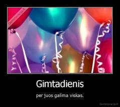 Gimtadienis - per juos galima viskas.
