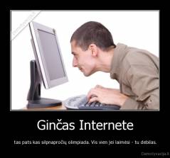 Ginčas Internete - tas pats kas silpnapročių olimpiada. Vis vien jei laimėsi - tu debilas.