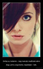 Ginčas su moterimi – kaip mamuto medžioklė ietimi - Jeigu pirmu argumentu nepatiesei – bėk.