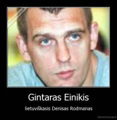 Gintaras Einikis - lietuviškasis Denisas Rodmanas