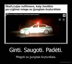 Ginti. Saugoti. Padėti. - Miegoti su įjungtais švyturėliais.