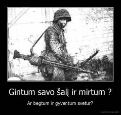 Gintum savo šalį ir mirtum ? - Ar begtum ir gyventum svetur?