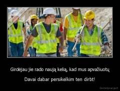 Girdėjau jie rado naują kelią, kad mus apvažiuotų - Davai dabar persikelkim ten dirbt!