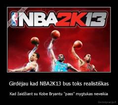 Girdėjau kad NBA2K13 bus toks realistiškas - Kad žaidžiant su Kobe Bryantu "pass" mygtukas neveikia