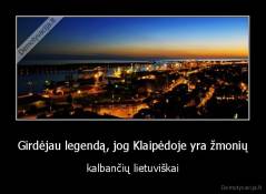 Girdėjau legendą, jog Klaipėdoje yra žmonių - kalbančių lietuviškai