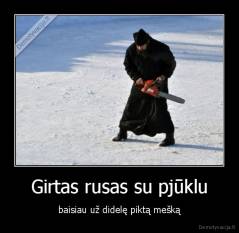 Girtas rusas su pjūklu - baisiau už didelę piktą mešką