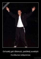 Girtuoklį gali išblaivyti, padūkėlį suvaldyti - Forsiškumas neišgydomas