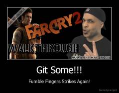 Git Some!!! - Fumble Fingers Strikes Again!