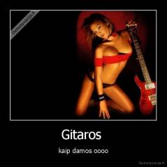 Gitaros  - kaip damos oooo
