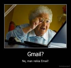 Gmail? - Ne, man reikia Email!