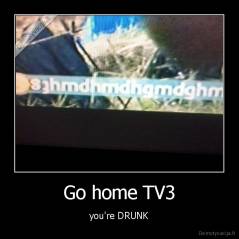 Go home TV3 - you're DRUNK