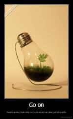 Go on - Pasaulis apvalus, todėl vieta, kuri mums atrodo kaip galas, gali būti pradžia