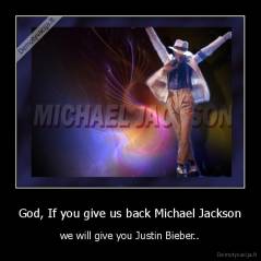 God, If you give us back Michael Jackson - we will give you Justin Bieber..