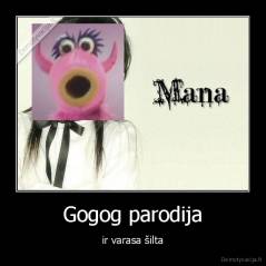 Gogog parodija - ir varasa šilta
