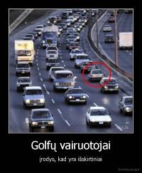 Golfų vairuotojai - įrodys, kad yra išskirtiniai