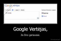 Google Vertėjas, - Jis žino geriausiai.