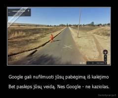 Google gali nufilmuoti jūsų pabėgimą iš kalėjimo - Bet paslėps jūsų veidą. Nes Google - ne kaziolas.
