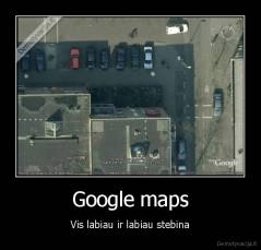 Google maps - Vis labiau ir labiau stebina