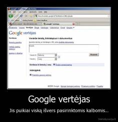 Google vertėjas - Jis puikiai viską išvers pasirinktomis kalbomis...