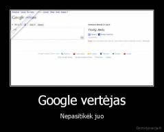Google vertėjas - Nepasitikėk juo