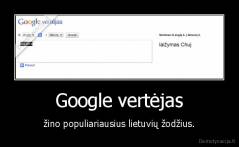 Google vertėjas - žino populiariausius lietuvių žodžius.