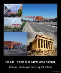 Graikija - didelė šalis turinti vieną Akropolį - Lietuva - maža šalis turinti jų net keturis