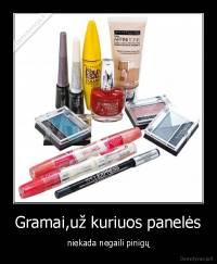 Gramai,už kuriuos panelės - niekada negaili pinigų